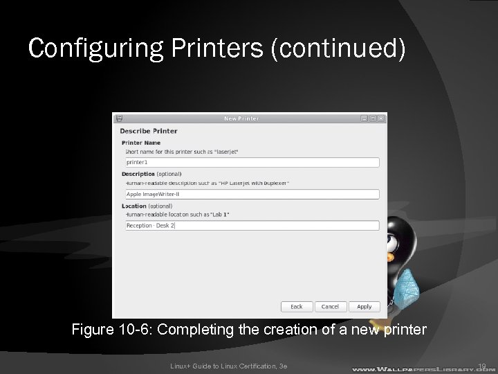 Configuring Printers (continued) Figure 10 -6: Completing the creation of a new printer Linux+