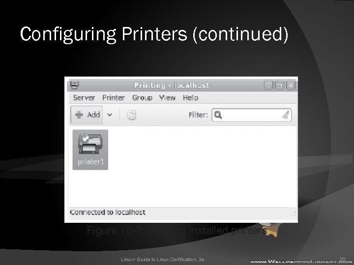 Configuring Printers (continued) Figure 10 -7: Viewing installed printers Linux+ Guide to Linux Certification,