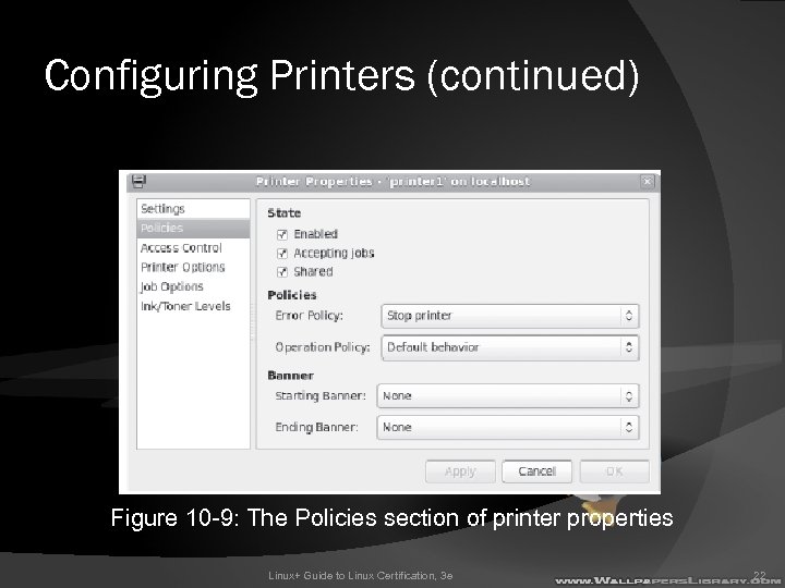 Configuring Printers (continued) Figure 10 -9: The Policies section of printer properties Linux+ Guide