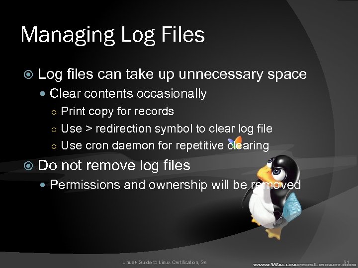 Managing Log Files Log files can take up unnecessary space Clear contents occasionally ○