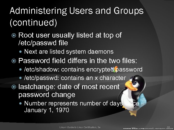 Administering Users and Groups (continued) Root user usually listed at top of /etc/passwd file