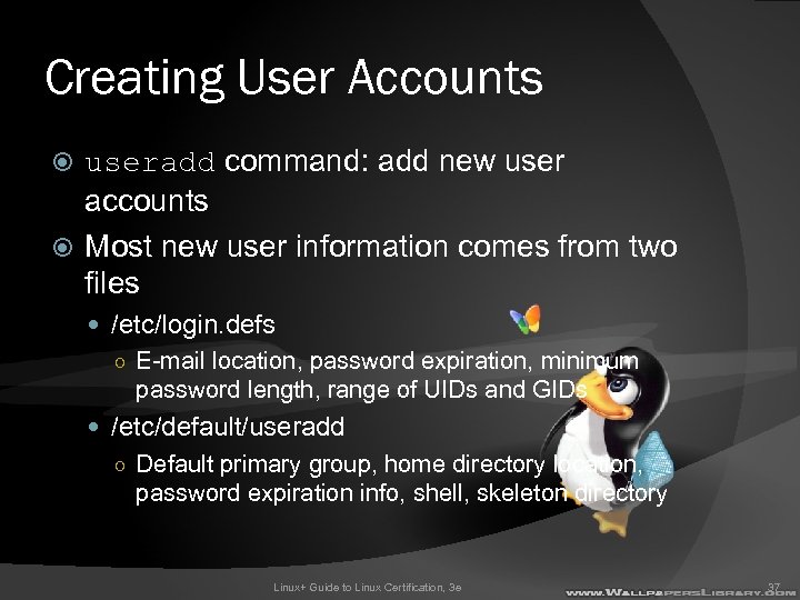 Creating User Accounts useradd command: add new user accounts Most new user information comes