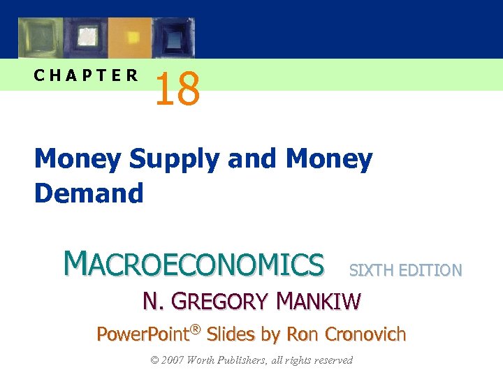 CHAPTER 18 Money Supply and Money Demand MACROECONOMICS SIXTH EDITION N. GREGORY MANKIW Power.