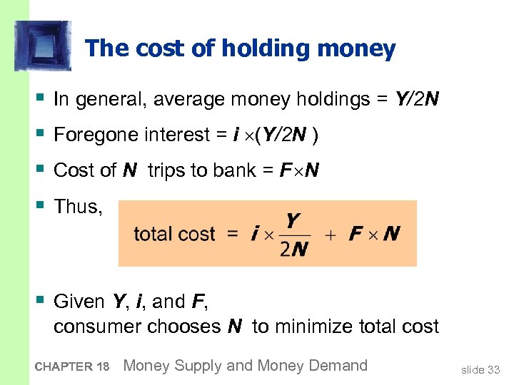 The cost of holding money § § In general, average money holdings = Y/2