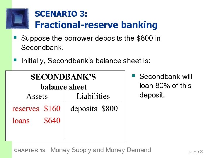 SCENARIO 3: Fractional-reserve banking § Suppose the borrower deposits the $800 in Secondbank. §