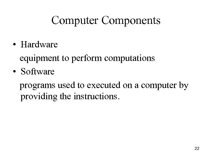 Computer Components • Hardware equipment to perform computations • Software programs used to executed