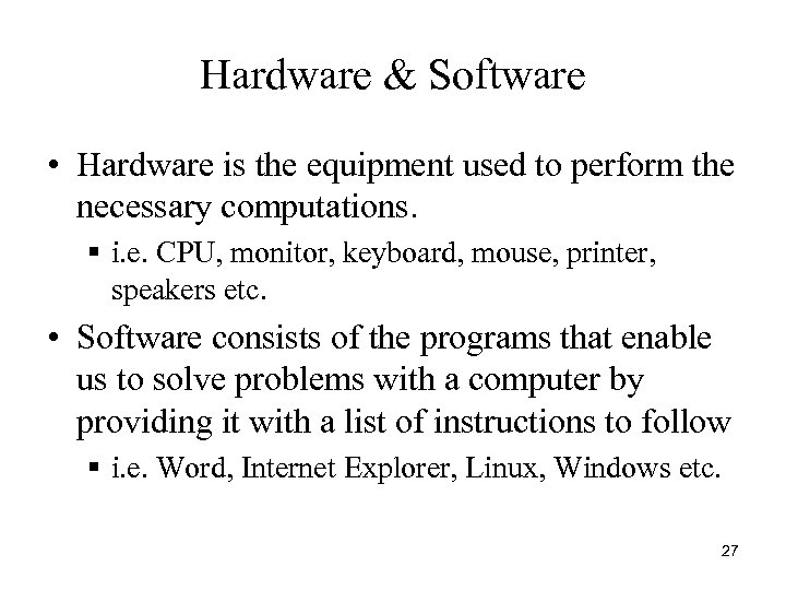 Hardware & Software • Hardware is the equipment used to perform the necessary computations.