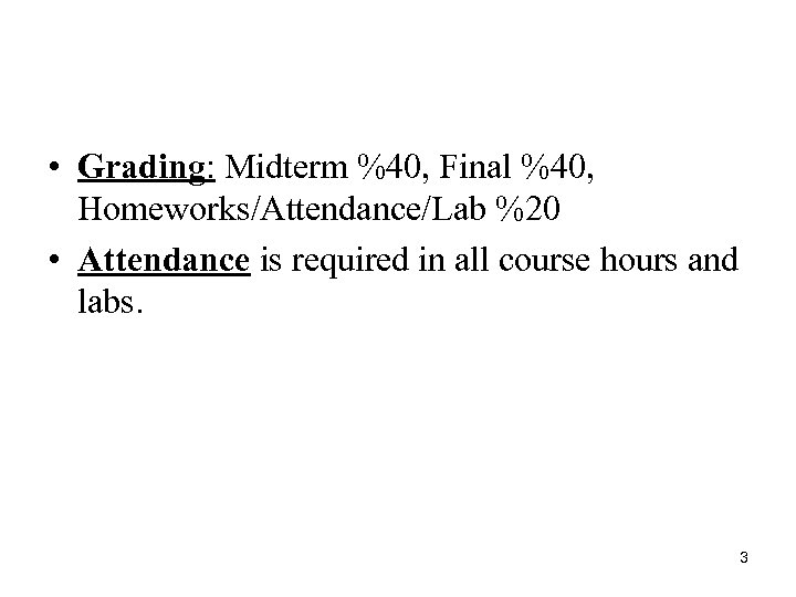  • Grading: Midterm %40, Final %40, Homeworks/Attendance/Lab %20 • Attendance is required in