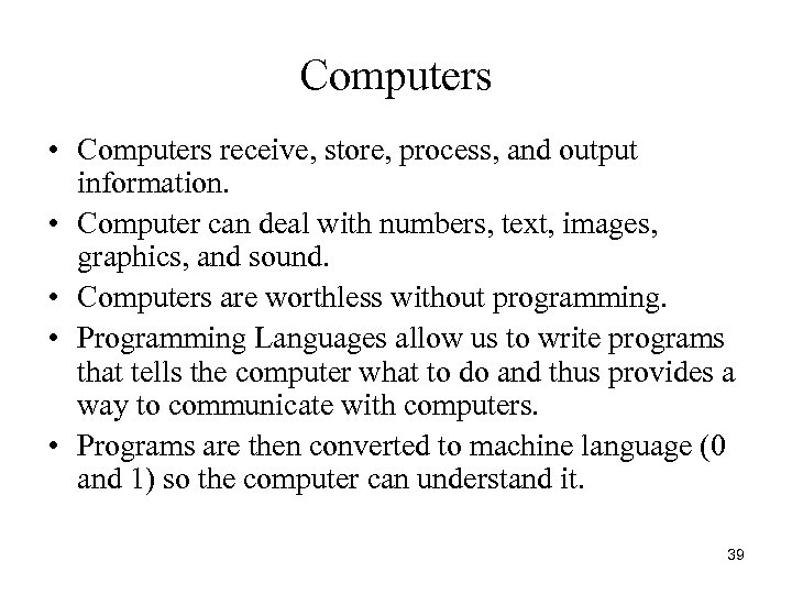 Computers • Computers receive, store, process, and output information. • Computer can deal with