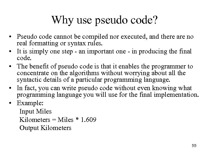 Why use pseudo code? • Pseudo code cannot be compiled nor executed, and there