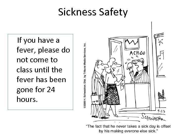 Sickness Safety If you have a fever, please do not come to class until