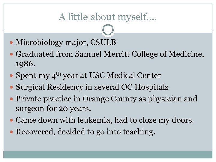 A little about myself…. Microbiology major, CSULB Graduated from Samuel Merritt College of Medicine,