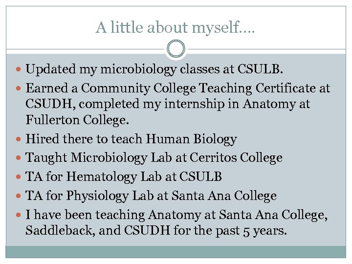 A little about myself…. Updated my microbiology classes at CSULB. Earned a Community College