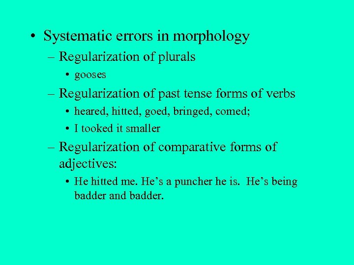  • Systematic errors in morphology – Regularization of plurals • gooses – Regularization
