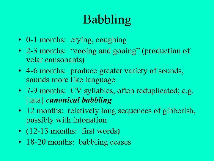 Babbling • 0 -1 months: crying, coughing • 2 -3 months: “cooing and gooing”