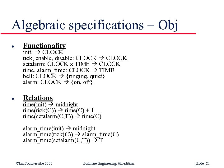 Algebraic specifications – Obj l Functionality l Relations init: CLOCK tick, enable, disable: CLOCK