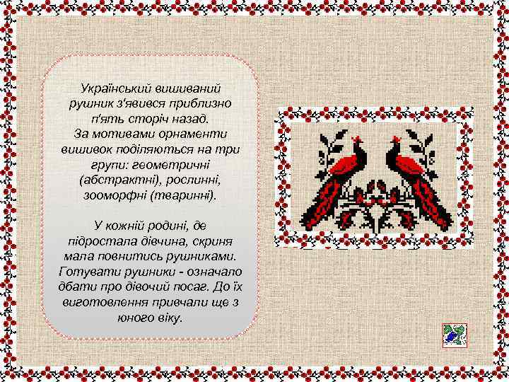 Український вишиваний рушник з'явився приблизно п'ять сторіч назад. За мотивами орнаменти вишивок поділяються на