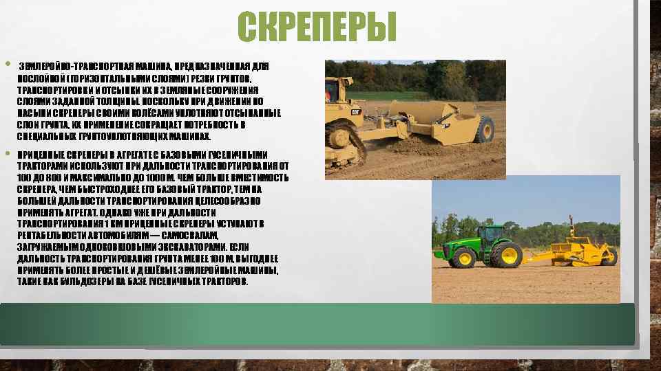 СКРЕПЕРЫ • ЗЕМЛЕРОЙНО-ТРАНСПОРТНАЯ МАШИНА, ПРЕДНАЗНАЧЕННАЯ ДЛЯ ПОСЛОЙНОЙ (ГОРИЗОНТАЛЬНЫМИ СЛОЯМИ) РЕЗКИ ГРУНТОВ, ТРАНСПОРТИРОВКИ И ОТСЫПКИ