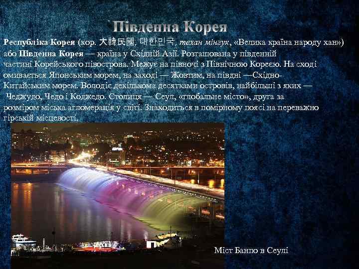 Республіка Корея (кор. 大韓民國, 대한민국, техан мінгук, «Велика країна народу хан» ) або Південна