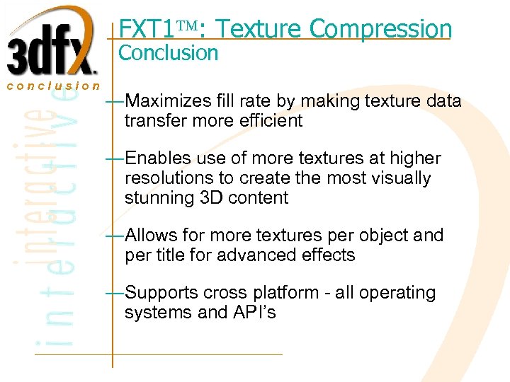 FXT 1 : Texture Compression Conclusion conclusion —Maximizes fill rate by making texture data