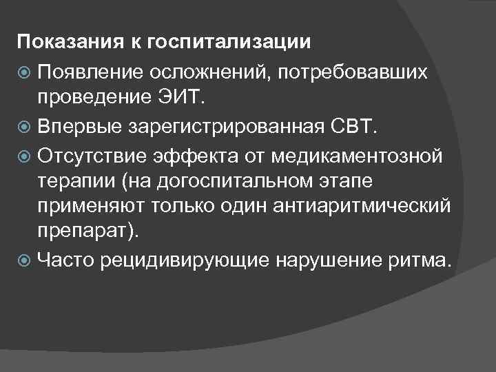 Показания к госпитализации Появление осложнений, потребовавших проведение ЭИТ. Впервые зарегистрированная СВТ. Отсутствие эффекта от