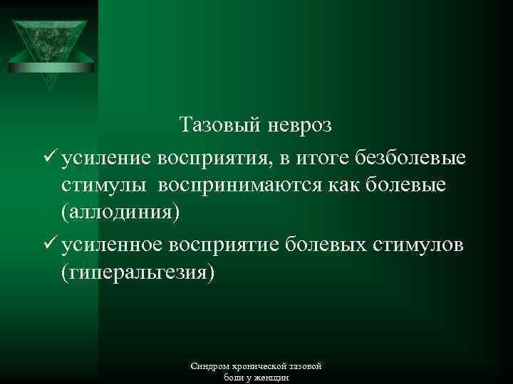 Тазовый невроз ü усиление восприятия, в итоге безболевые стимулы воспринимаются как болевые (аллодиния) ü