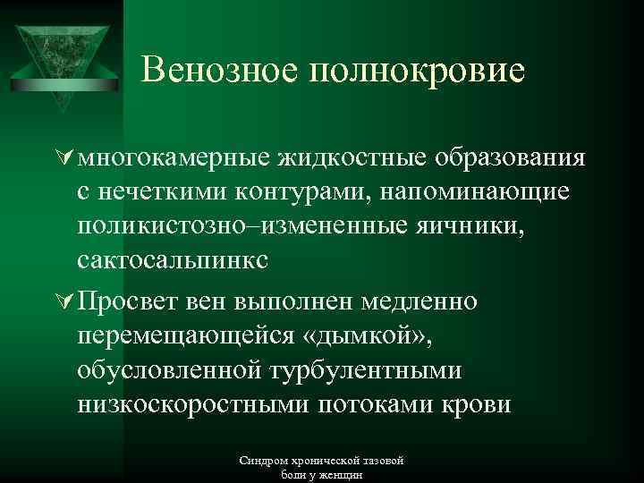 Венозное полнокровие Ú многокамерные жидкостные образования с нечеткими контурами, напоминающие поликистозно–измененные яичники, сактосальпинкс Ú