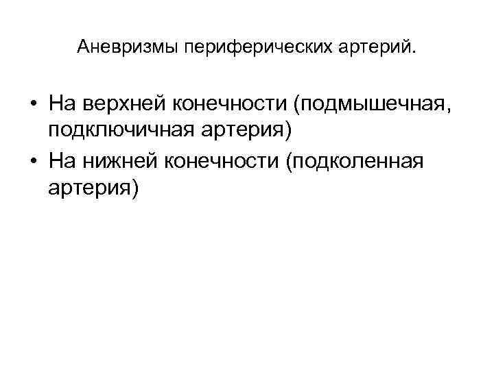 Аневризмы периферических артерий. • На верхней конечности (подмышечная, подключичная артерия) • На нижней конечности