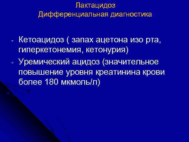 Лактацидоз Дифференциальная диагностика - Кетоацидоз ( запах ацетона изо рта, гиперкетонемия, кетонурия) Уремический ацидоз