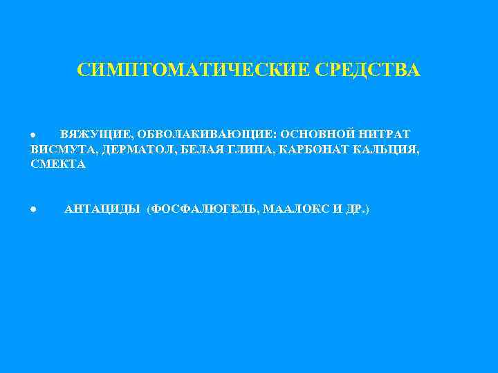 СИМПТОМАТИЧЕСКИЕ СРЕДСТВА · ВЯЖУЩИЕ, ОБВОЛАКИВАЮЩИЕ: ОСНОВНОЙ НИТРАТ ВИСМУТА, ДЕРМАТОЛ, БЕЛАЯ ГЛИНА, КАРБОНАТ КАЛЬЦИЯ, СМЕКТА