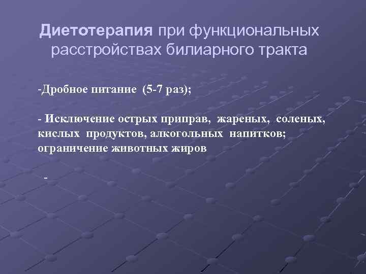Диетотерапия при функциональных расстройствах билиарного тракта -Дробное питание (5 -7 раз); - Исключение острых