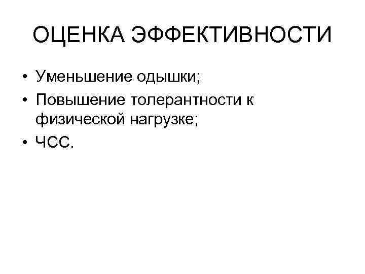 ОЦЕНКА ЭФФЕКТИВНОСТИ • Уменьшение одышки; • Повышение толерантности к физической нагрузке; • ЧСС. 