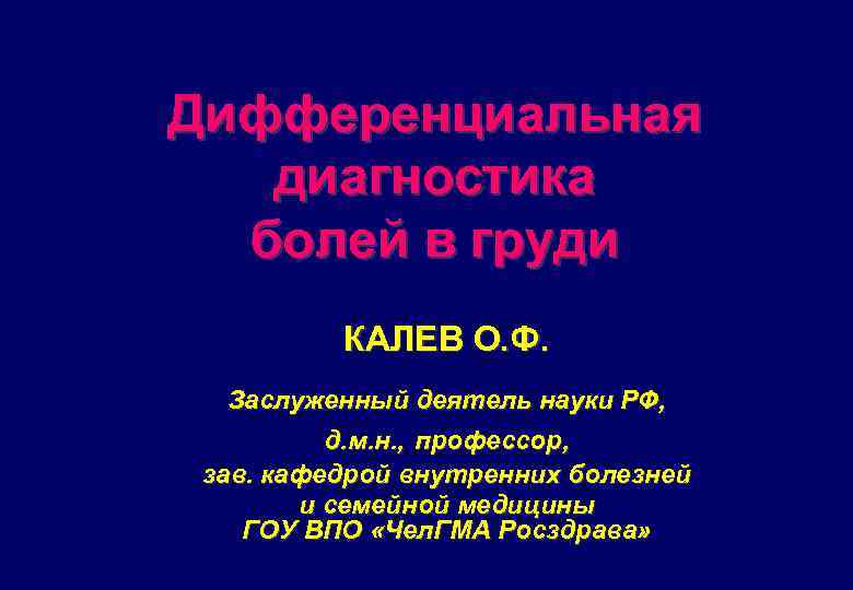 Дифференциальная диагностика болей в груди КАЛЕВ О. Ф. Заслуженный деятель науки РФ, д. м.