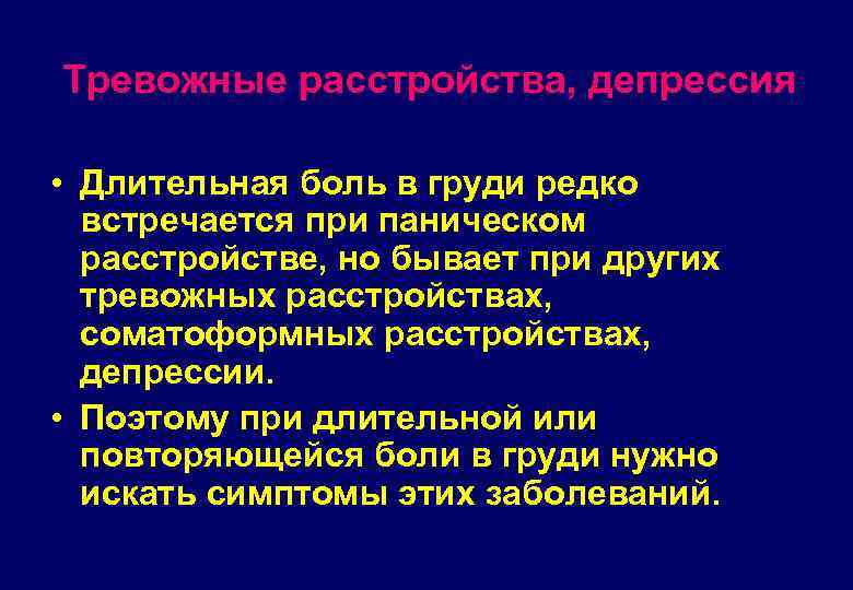 Тревожные расстройства, депрессия • Длительная боль в груди редко встречается при паническом расстройстве, но