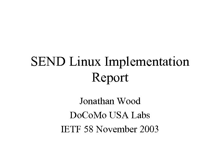SEND Linux Implementation Report Jonathan Wood Do. Co. Mo USA Labs IETF 58 November