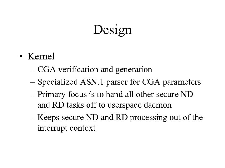 Design • Kernel – CGA verification and generation – Specialized ASN. 1 parser for