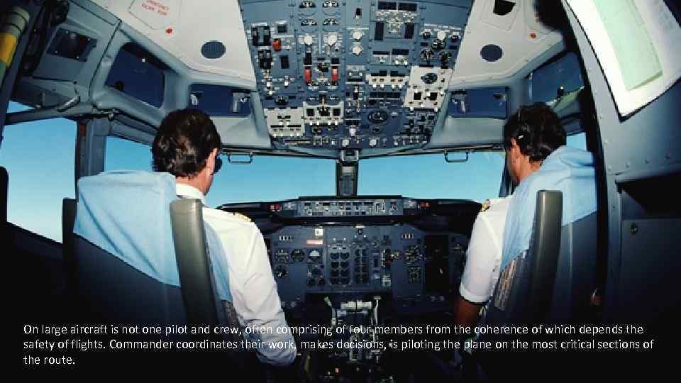 On large aircraft is not one pilot and crew, often comprising of four members