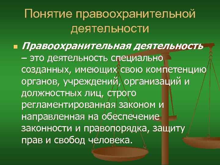 Понятие правоохранительной деятельности n Правоохранительная деятельность – это деятельность специально созданных, имеющих свою компетенцию