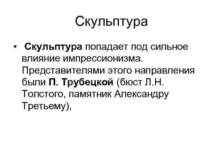 Скульптура • Скульптура попадает под сильное влияние импрессионизма. Представителями этого направления были П. Трубецкой