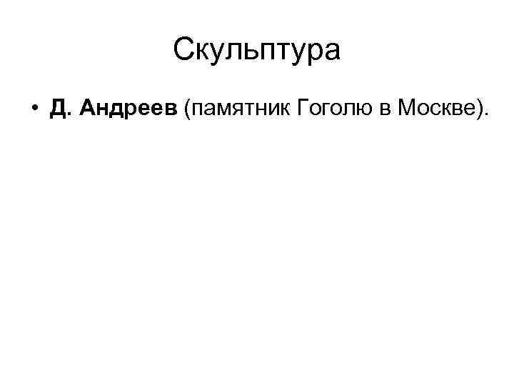 Скульптура • Д. Андреев (памятник Гоголю в Москве). 