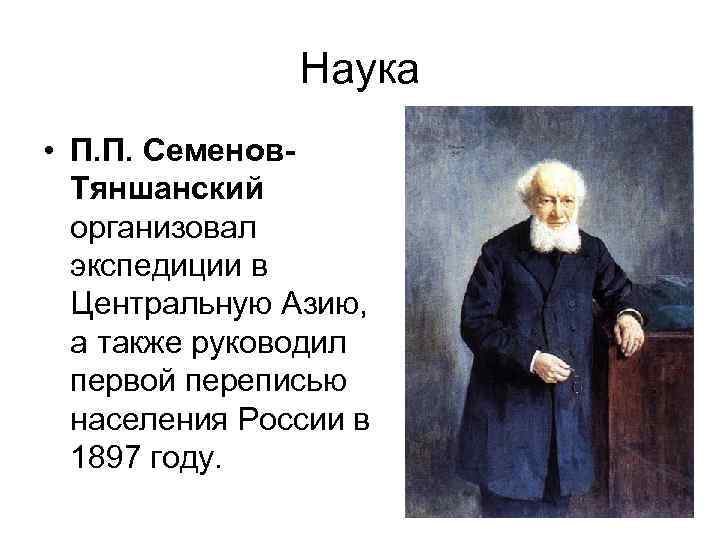 Наука • П. П. Семенов. Тяншанский организовал экспедиции в Центральную Азию, а также руководил