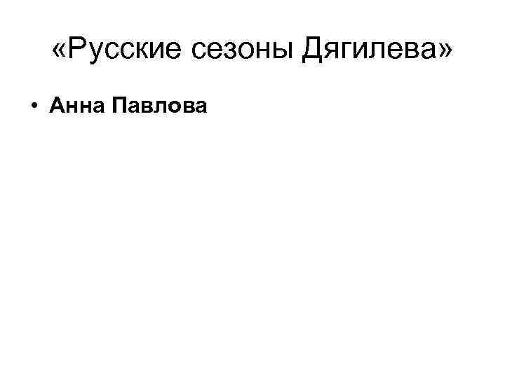  «Русские сезоны Дягилева» • Анна Павлова 