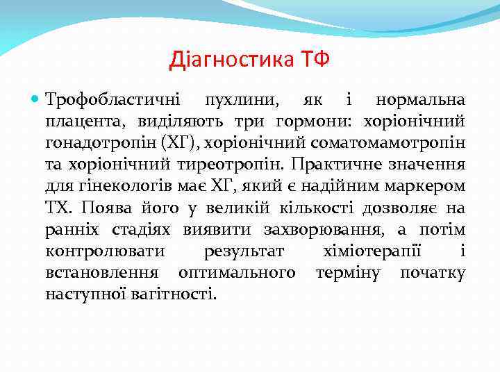 Діагностика ТФ Трофобластичні пухлини, як і нормальна плацента, виділяють три гормони: хоріонічний гонадотропін (ХГ),