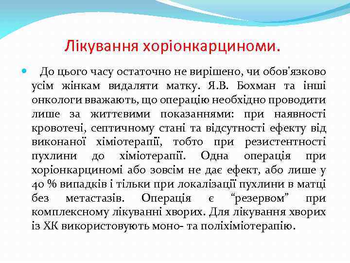 Лікування хоріонкарциноми. До цього часу остаточно не вирішено, чи обов'язково усім жінкам видаляти матку.