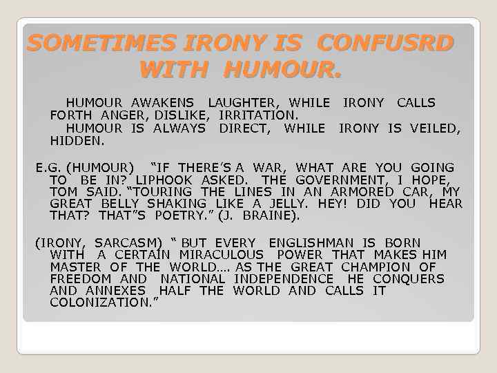 SOMETIMES IRONY IS CONFUSRD WITH HUMOUR. HUMOUR AWAKENS LAUGHTER, WHILE IRONY CALLS FORTH ANGER,