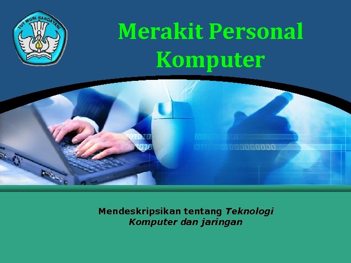 Merakit Personal Komputer Mendeskripsikan tentang Teknologi Komputer dan jaringan 