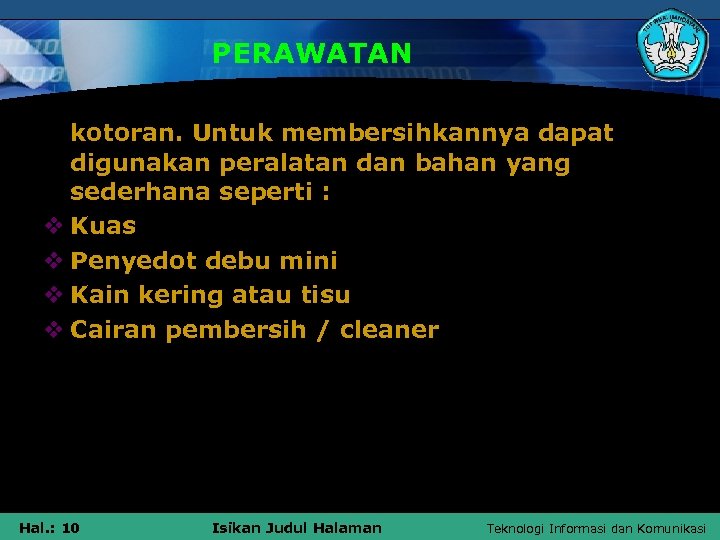 PERAWATAN kotoran. Untuk membersihkannya dapat digunakan peralatan dan bahan yang sederhana seperti : v