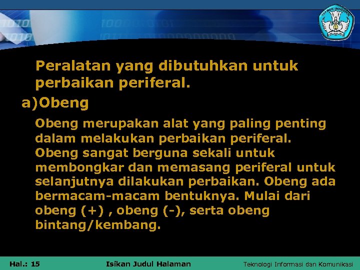 Peralatan yang dibutuhkan untuk perbaikan periferal. a)Obeng merupakan alat yang paling penting dalam melakukan