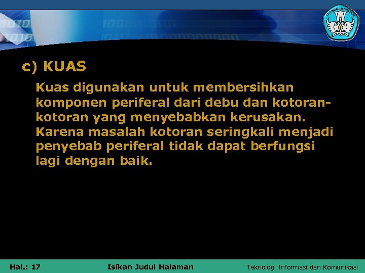 c) KUAS Kuas digunakan untuk membersihkan komponen periferal dari debu dan kotoran yang menyebabkan