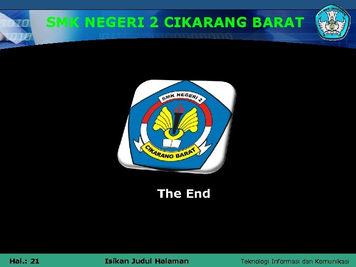 SMK NEGERI 2 CIKARANG BARAT The End Hal. : 21 Isikan Judul Halaman Teknologi